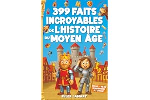 399 faits incroyables de l'histoire du Moyen Âge: Un livre éducatif avec des centaines d’anecdotes sur les chevaliers, la vie quotidienne et les châteaux forts pour enfants curieux et ados malins !