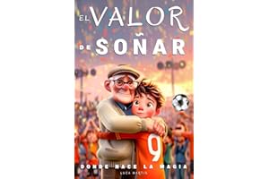 El Valor De Soñar - Donde Nace La Magia: Un libro de fútbol para niños de 9 a 12 años. Para los que se atreven a soñar y crecer, dentro y fuera del campo