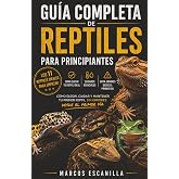 Guia completa de reptiles para principiantes: Como elegir, cuidar y mantener tu primer reptil desde el primer dia