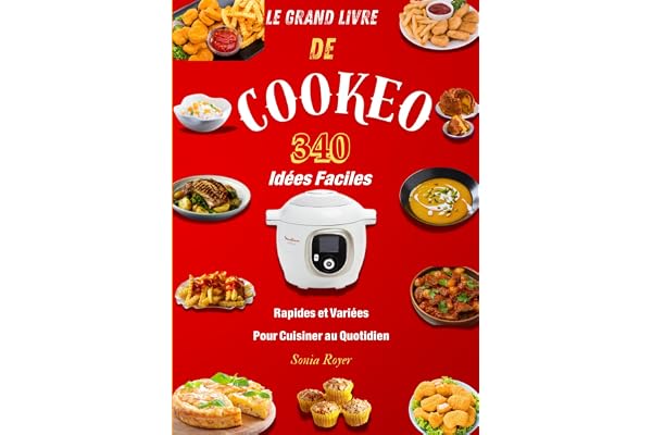Le Grand Livre de Cookeo : 340 Idées Faciles Rapides et Variées pour Cuisiner au Quotidien