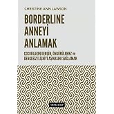 Borderline Anneyi Anlamak: &Ccedil;ocukların Gergin, &Ouml;ng&ouml;r&uuml;lemez ve Dengesiz İlişkiyi Aşmasını Sağlamak