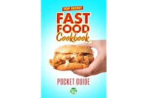 Top Secret Fast Food Cookbook: Ultimate CopyCat Restaurant Recipes For Burgers, Fries, Chicken, Cravings and More
