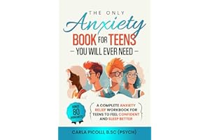 The Only Anxiety Book for Teens You Will Ever Need: A Complete Anxiety Relief Workbook for Teens to Feel Confident and Sleep Better