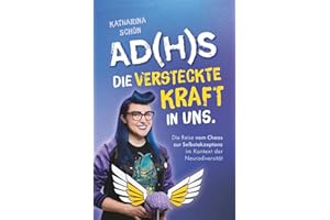 AD(H)S: Die versteckte Kraft in uns - Die Reise vom Chaos zur Selbstakzeptanz im Kontext der Neurodiversität