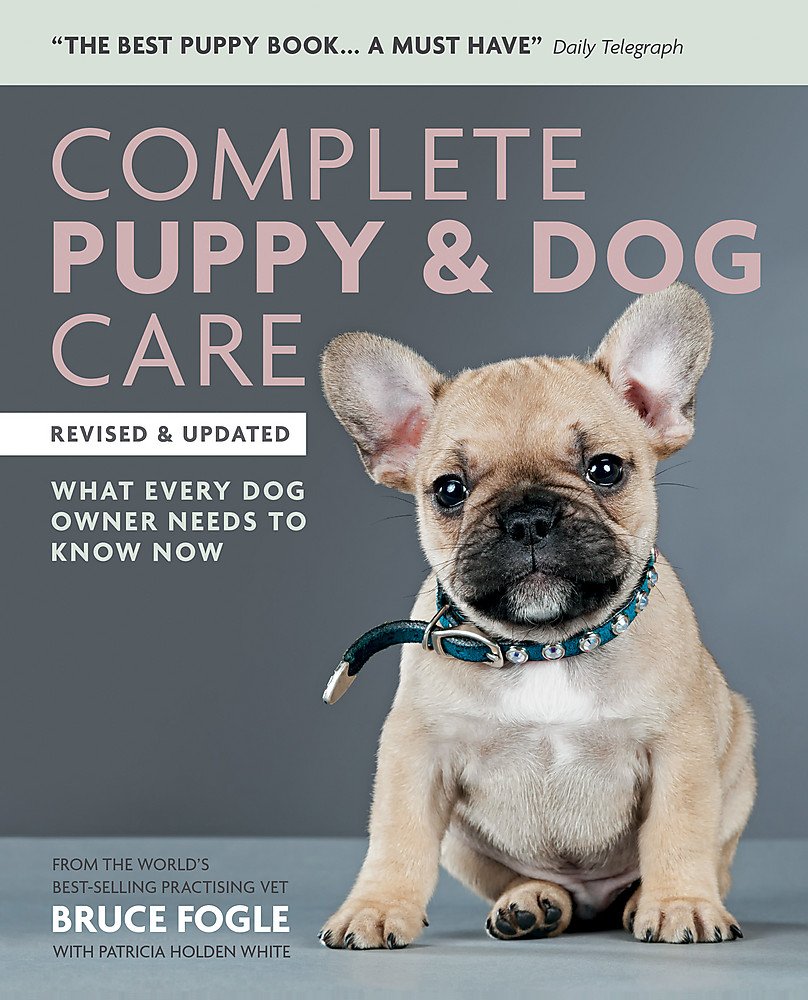 Complete Puppy & Dog Care What every dog owner needs to know Dogs.co.uk