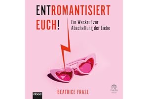 Entromantisiert euch!: Ein Weckruf