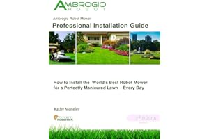 Ambrogio Robot Mower Professional Installation Guide: How to Install the World's Best Robotic Lawn Mower for a Perfectly Manicured Lawn - Every Day