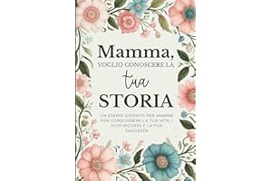 Mamma, Voglio Conoscere la Tua Storia: Un Diario Guidato per Mamme per Condividere la Tua Vita, i Tuoi Ricordi e la Tua Saggezza