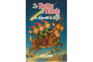 La Notte di Natale: Libro Elfo di Natale Illustrato a Colori – Gli Elfi del Polo Nord e Babbo Natale insieme in una Storia Natalizia per Bambini, con Preziosi Insegnamenti sul Vero Spirito del Natale