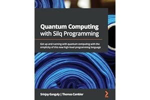Quantum Computing with Silq Programming: Get up and running with quantum computing with the simplicity of this new high-level programming language
