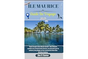 ÎLE MAURICE GUIDE DE VOYAGE: Tout ce que vous devez savoir : des trésors cachés aux restaurants locaux, en passant par la culture, les plages et les aventures hors des sentiers battus