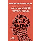 Stop Overthinking: 23 Techniques to Relieve Stress, Stop Negative Spirals, Declutter Your Mind, and Focus on the Present