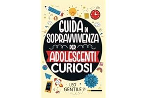 Guida di Sopravvivenza per Adolescenti Curiosi: +101 Lezioni di Vita da Scoprire oltre la Scuola - Migliora Autostima, Relazioni Sociali e Abilità Pratiche - Diventa Autonomo e Preparati al Futuro!