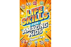 Life Skills for Amazing Kids: Essential Things Every Young Reader Should Know (How to Study, Budget Money, Handle Bullying, Gain Confidence, Be Safe, and Much More!)