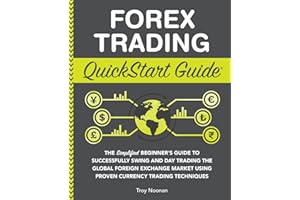 Forex Trading QuickStart Guide: The Simplified Beginner’s Guide to Successfully Swing and Day Trading the Global Foreign Exchange Market Using Proven Currency Trading Techniques