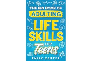 The Big Book of Adulting Life Skills for Teens: A Complete Guide to All the Crucial Life Skills They Don’t Teach You in School for Teenagers (Life Skill Handbooks, Band 1)