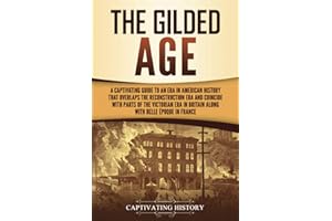 The Gilded Age: A Captivating Guide to an Era in American History That Overlaps the Reconstruction Era and Coincides with Parts of the Victorian Era in Britain along with the Belle Époque in France