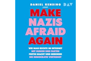 Make Nazis Afraid Again: Wie man Rechte im Internet mit Humor und Fakten fertig macht und nebenbei die Demokratie verteidigt