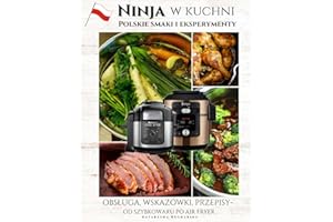 NINJA w kuchni - polskie smaki i eksperymenty.: Obsługa, wskazówki, przepisy - Od szybkowaru po Air Fryer