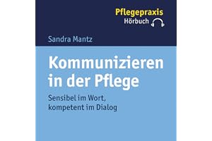 Kommunizieren in der Pflege: Sensibel im Wort, kompetent im Dialog