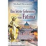 Das letzte Geheimnis von Fatima: Marienerscheinungen, der Papst und die Zukunft der Menschheit