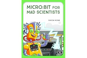 micro:bit for Mad Scientists: 30 Clever Coding and Electronics Projects for Kids
