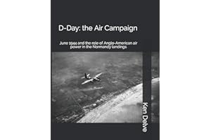 D-Day: the Air Campaign: June 1944 and the role of Anglo-American air power in the Normandy landings