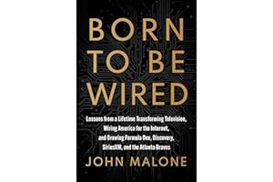 Born to Be Wired: Lessons from a Lifetime Transforming Television, Wiring America for the Internet, and Growing Formula One, Discovery, Sirius XM, and the Atlanta Braves