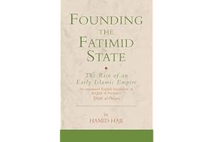 Founding the Fatimid State: The Rise of an Early Islamic Empire: v. 6 (Ismaili Texts and Translations)