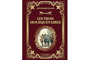 LES TROIS MOUSQUETAIRES - Edition Intégrale Collector: Amour, Loyauté, Epée et Courage : Les Héros de la France du XVIIe Siècle