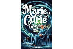 Marie Curie Book for Curious Kids: Exploring the Fascinating Life and Legacy of the First Woman to Win a Nobel Prize (Great Minds for Curious Kids)