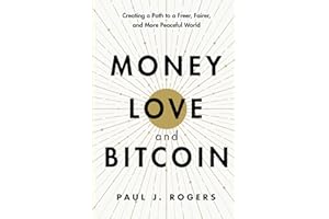 Money, Love, and Bitcoin: Creating a Path to a Freer, Fairer, and More Peaceful World