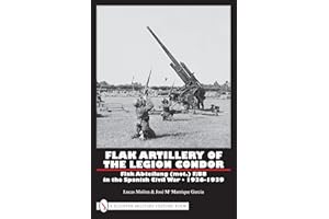 Flak Artillery of the Legion Condor: Flak Abteilung (Mot.) F/88 in the Spanish Civil War 1936-1939