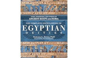 The Complete Encyclopedia of Egyptian Deities: Gods, Goddesses, and Spirits of Ancient Egypt and Nubia