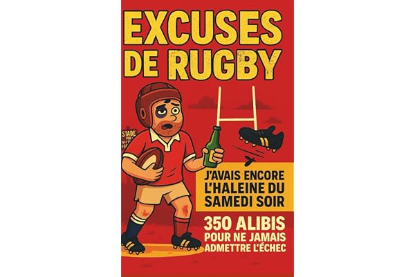 EXCUSES DE RUGBY: 350 excuses (foireuses mais sincères) pour jamais admettre qu'on a raté-Humour garanti à s'offrir et offrir entre fans de rugby