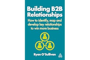 Building B2B Relationships: How to Identify, Map and Develop Key Relationships to Win More Business
