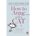 How to Argue with a Cat: A Human's Guide to the Art of Persuasion: Amazon.co.uk: Heinrichs, Jay ...