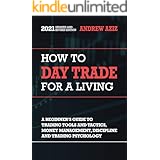 How to Day Trade for a Living: A Beginner's Guide to Tools, Tactics, Money Management, Discipline and Trading Psychology (Sto