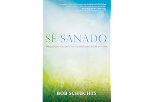 Sé Sanado: Una Guía Para El Encuentro Con El Poderoso Amor de Jesús En Tu Vida