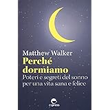 Perché dormiamo: Poteri e segreti del sonno per una vita sana e felice (Visioni della scienza)