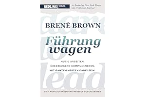 Dare to lead – Führung wagen: Mutig arbeiten. Überzeugend kommunizieren. Mit ganzem Herzen dabei sein. Der New-York-Times-Bestseller für Führungskräfte