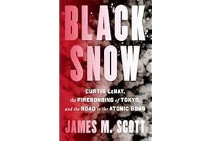 Black Snow: Curtis LeMay, the Firebombing of Tokyo, and the Road to the Atomic Bomb