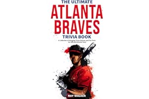 The Ultimate Atlanta Braves Trivia Book: A Collection of Amazing Trivia Quizzes and Fun Facts for Die-Hard Braves Fans!