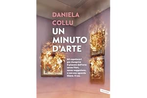 Un minuto d'arte. 60 capolavori per riscoprire il piacere dell'arte senza filtri, senza soggezione, e con uno sguardo libero. Il tuo