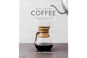 Real Fresh Coffee: How to source, roast, grind and brew the perfect cup