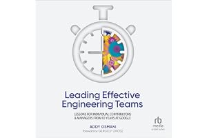 Leading Effective Engineering Teams: Lessons for Individual Contributors and Managers from 10 Years at Google