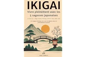 IKIGAI – Vivre pleinement avec les 5 philosophies japonaises : 5 livres en 1 – Ikigai, Kaizen, Kintsugi, Shinrin-Yoku, Wabi-Sabi: Un voyage ... pleine de sens, de bien-être et de sérénité