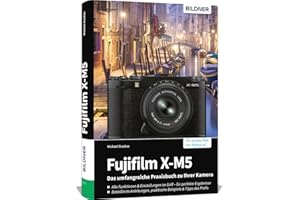 Fujifilm X-M5: Das umfangreiche Praxisbuch zu Ihrer Kamera: Für beeindruckende Fotos & Videos: verständliche Anleitungen, fundiertes Know-how, Tipps und Praxisbeispiele vom Profi