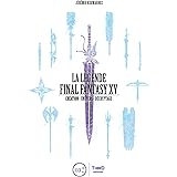 La Légende Final Fantasy XV: Création - Univers - Décryptage