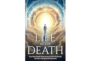 Life After Death: True Near-Death Experiences to Give Emotional Comfort and Spiritual Inspiration